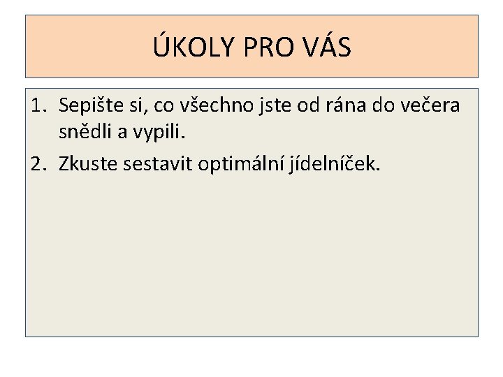 ÚKOLY PRO VÁS 1. Sepište si, co všechno jste od rána do večera snědli