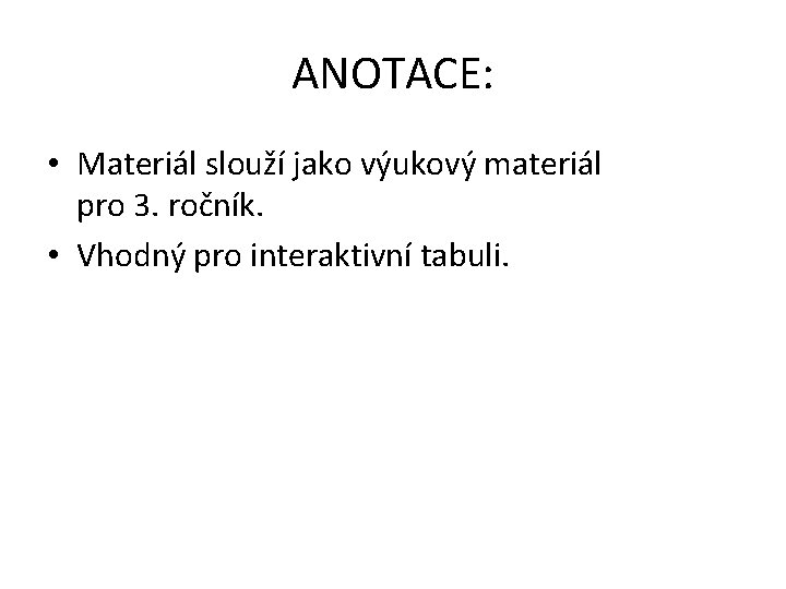 ANOTACE: • Materiál slouží jako výukový materiál pro 3. ročník. • Vhodný pro interaktivní