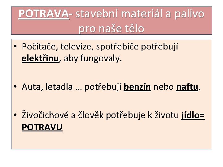 POTRAVA- stavební materiál a palivo pro naše tělo • Počítače, televize, spotřebiče potřebují elektřinu,