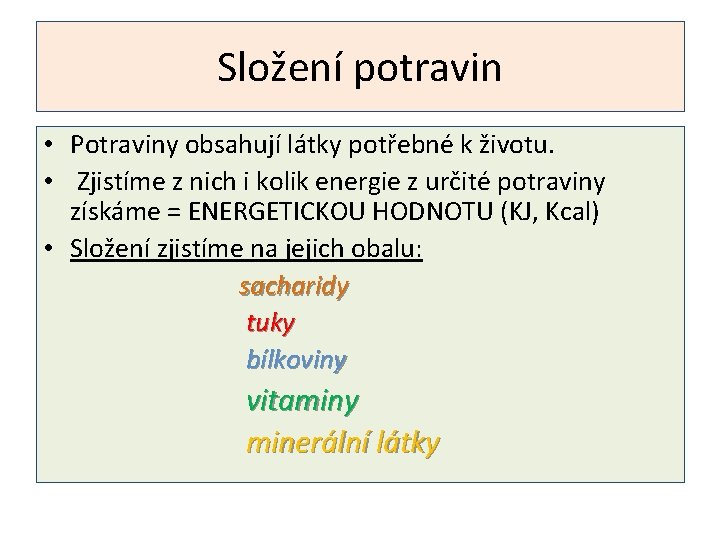 Složení potravin • Potraviny obsahují látky potřebné k životu. • Zjistíme z nich i