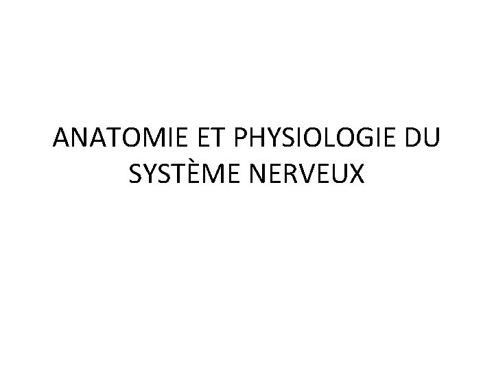 ANATOMIE ET PHYSIOLOGIE DU SYSTÈME NERVEUX 
