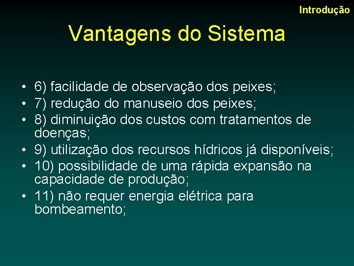 Introdução Vantagens do Sistema • 6) facilidade de observação dos peixes; • 7) redução