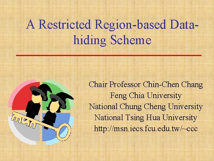 A Restricted Region-based Datahiding Scheme Chair Professor Chin-Chen Chang Feng Chia University National Chung