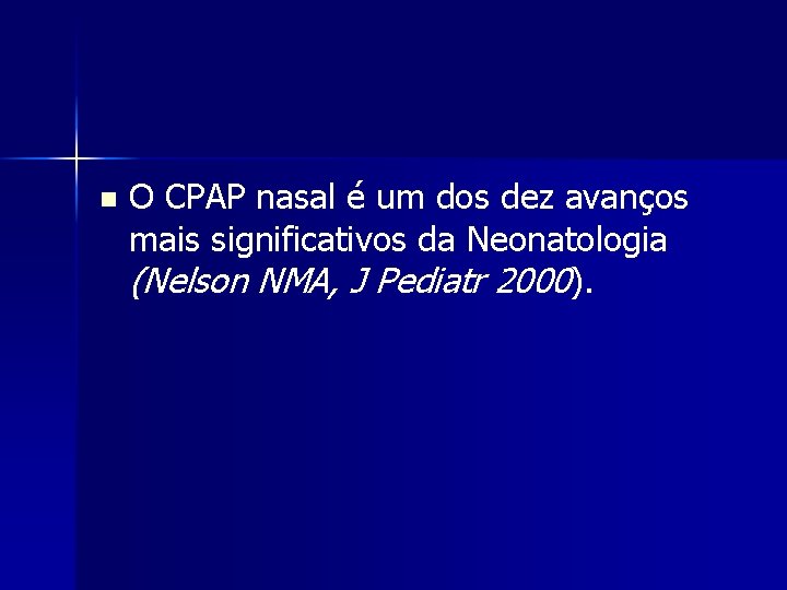 n O CPAP nasal é um dos dez avanços mais significativos da Neonatologia (Nelson