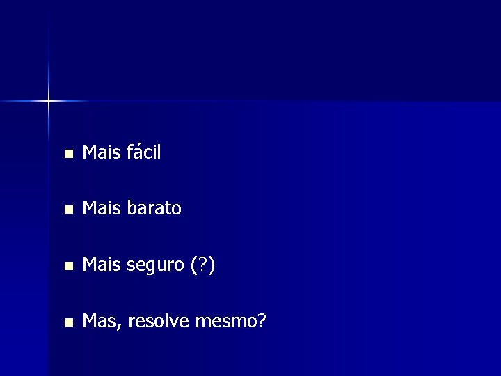 n Mais fácil n Mais barato n Mais seguro (? ) n Mas, resolve