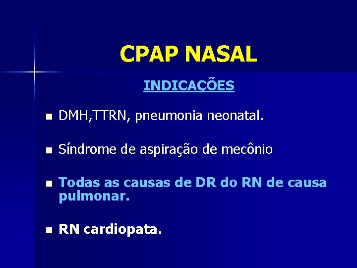 CPAP NASAL INDICAÇÕES n DMH, TTRN, pneumonia neonatal. n Síndrome de aspiração de mecônio