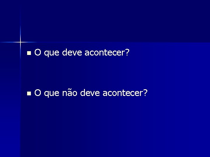 n O que deve acontecer? n O que não deve acontecer? 