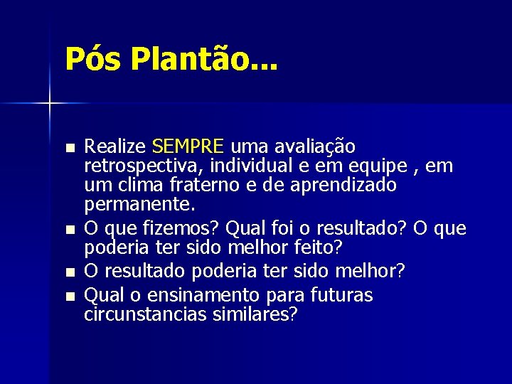 Pós Plantão. . . n n Realize SEMPRE uma avaliação retrospectiva, individual e em