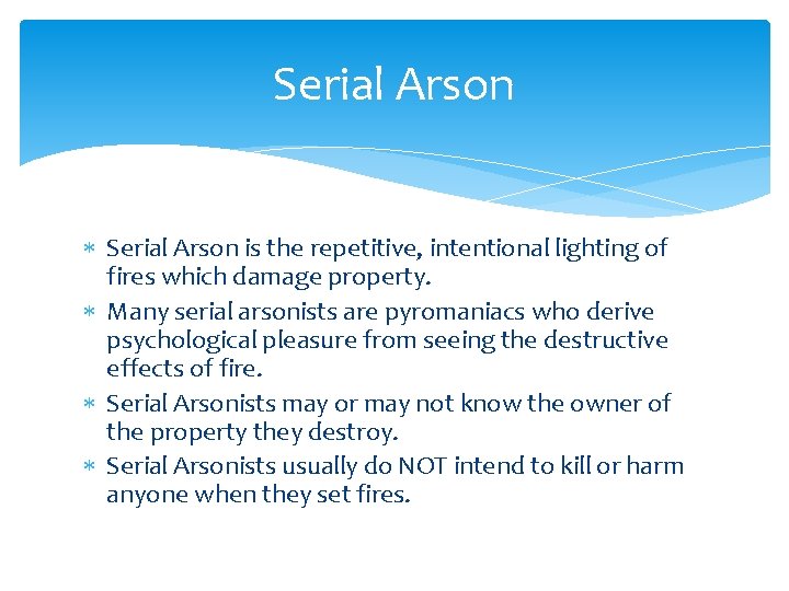 Serial Arson is the repetitive, intentional lighting of fires which damage property. Many serial