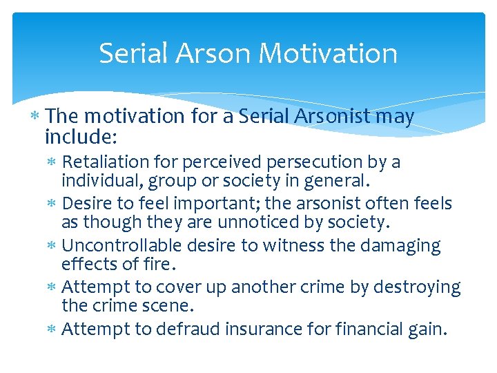 Serial Arson Motivation The motivation for a Serial Arsonist may include: Retaliation for perceived