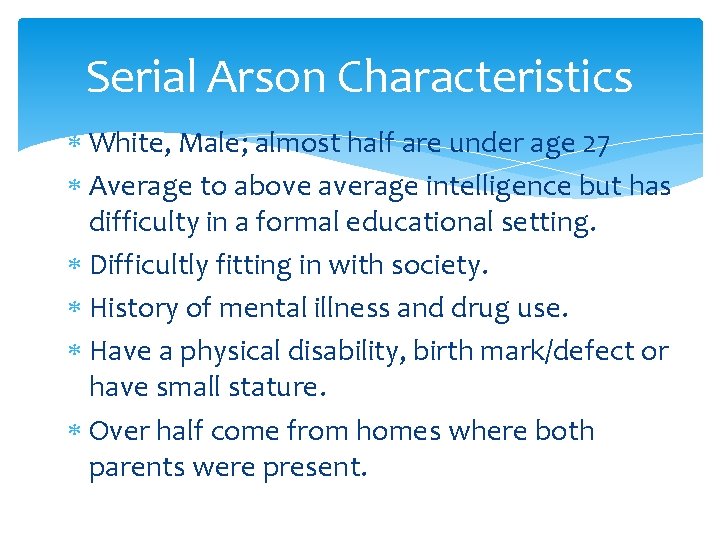 Serial Arson Characteristics White, Male; almost half are under age 27 Average to above
