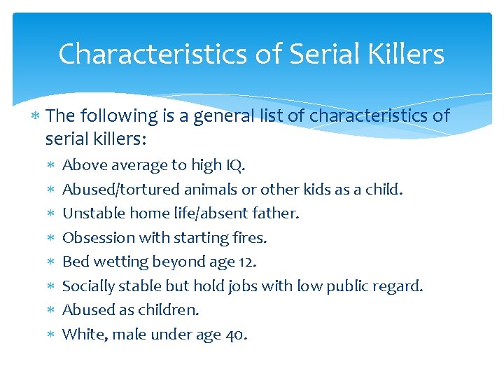 Characteristics of Serial Killers The following is a general list of characteristics of serial