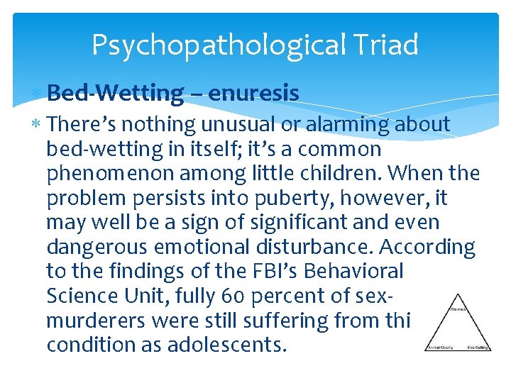 Psychopathological Triad Bed-Wetting – enuresis There’s nothing unusual or alarming about bed-wetting in itself;