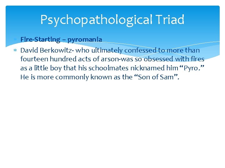 Psychopathological Triad Fire-Starting – pyromania David Berkowitz- who ultimately confessed to more than fourteen