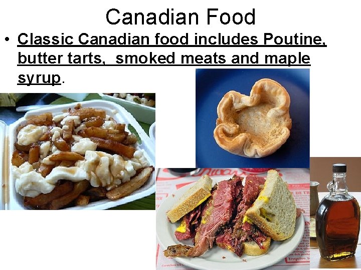 Canadian Food • Classic Canadian food includes Poutine, butter tarts, smoked meats and maple