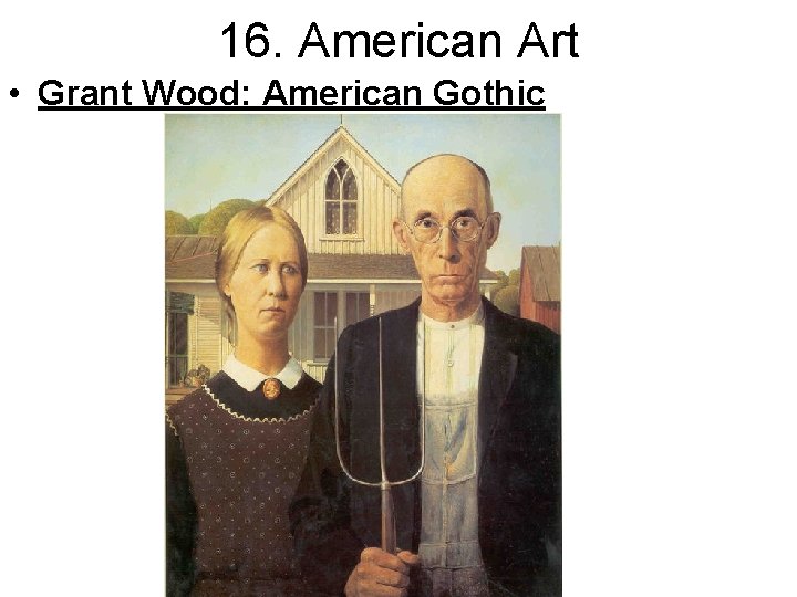 16. American Art • Grant Wood: American Gothic 