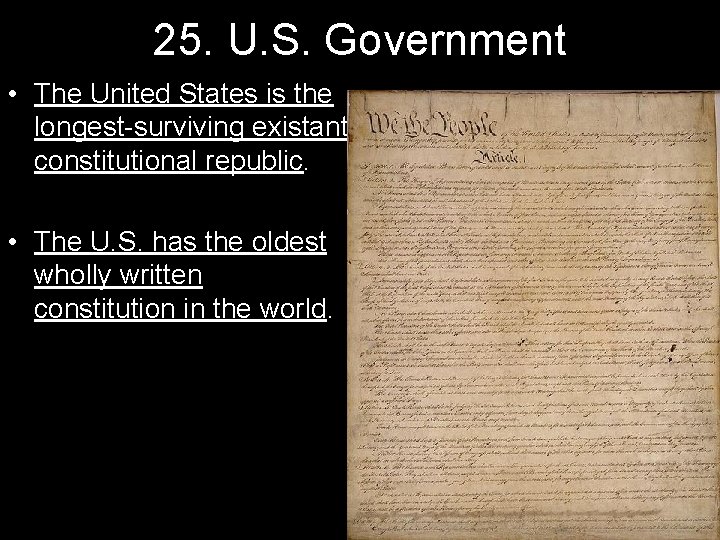 25. U. S. Government • The United States is the longest-surviving existant constitutional republic.