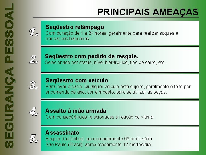 PRINCIPAIS AMEAÇAS Seqüestro relâmpago Com duração de 1 a 24 horas, geralmente para realizar