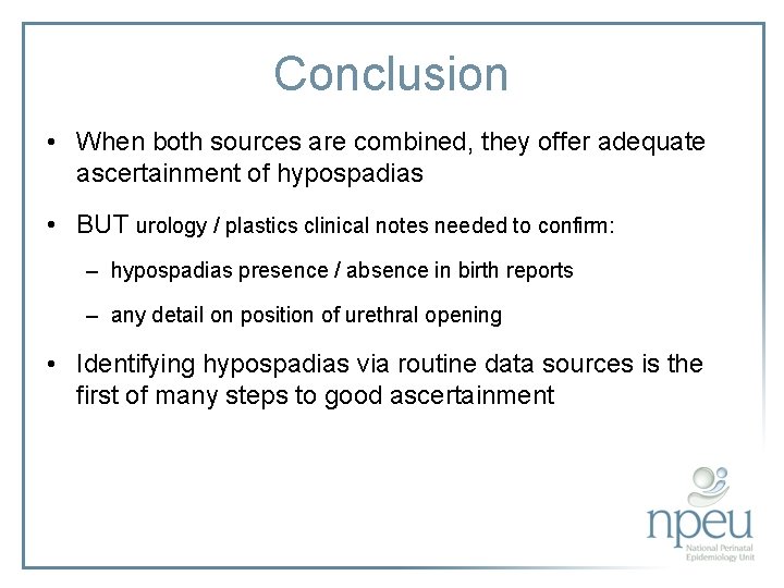 Conclusion • When both sources are combined, they offer adequate ascertainment of hypospadias •