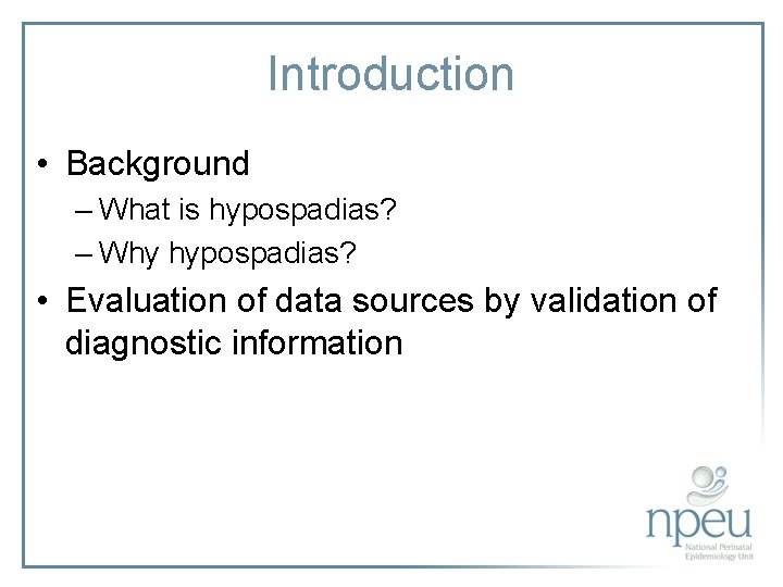 Introduction • Background – What is hypospadias? – Why hypospadias? • Evaluation of data