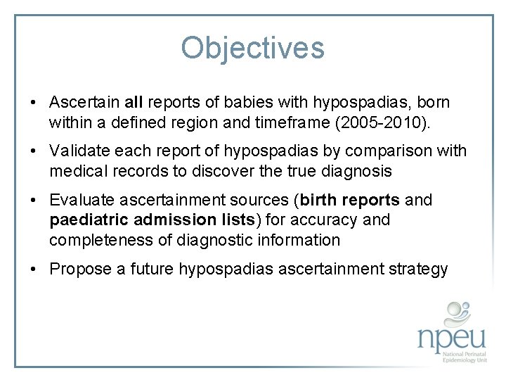 Objectives • Ascertain all reports of babies with hypospadias, born within a defined region