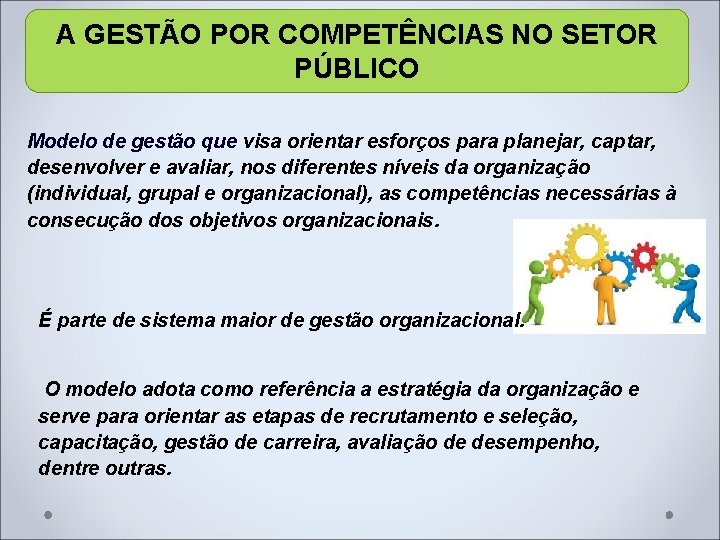 A GESTÃO POR COMPETÊNCIAS NO SETOR PÚBLICO Modelo de gestão que visa orientar esforços A GESTÃO POR COMPETÊNCIAS NO SETOR PÚBLICO Modelo de gestão que visa orientar esforços