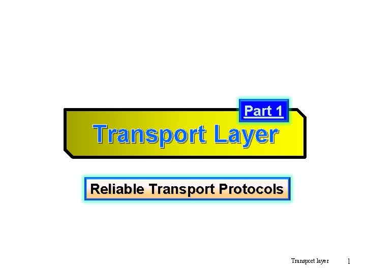 Part 1 Transport Layer Reliable Transport Protocols Transport layer 1 