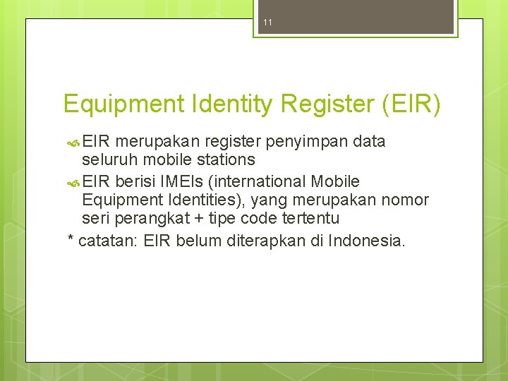 11 Equipment Identity Register (EIR) EIR merupakan register penyimpan data seluruh mobile stations EIR