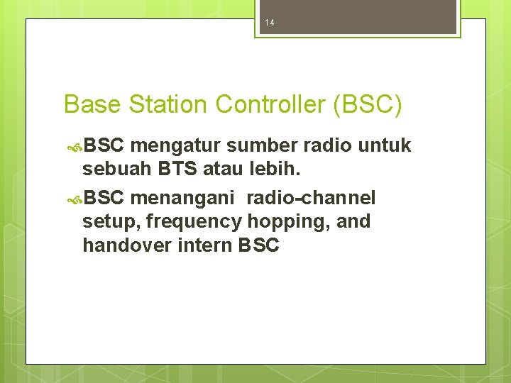 14 Base Station Controller (BSC) BSC mengatur sumber radio untuk sebuah BTS atau lebih.