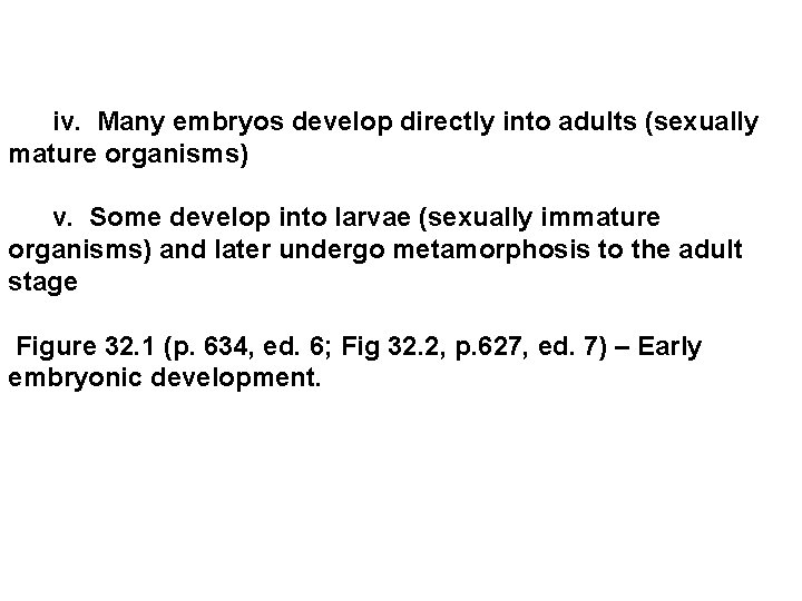 iv. Many embryos develop directly into adults (sexually mature organisms) v. Some develop iv. Many embryos develop directly into adults (sexually mature organisms) v. Some develop