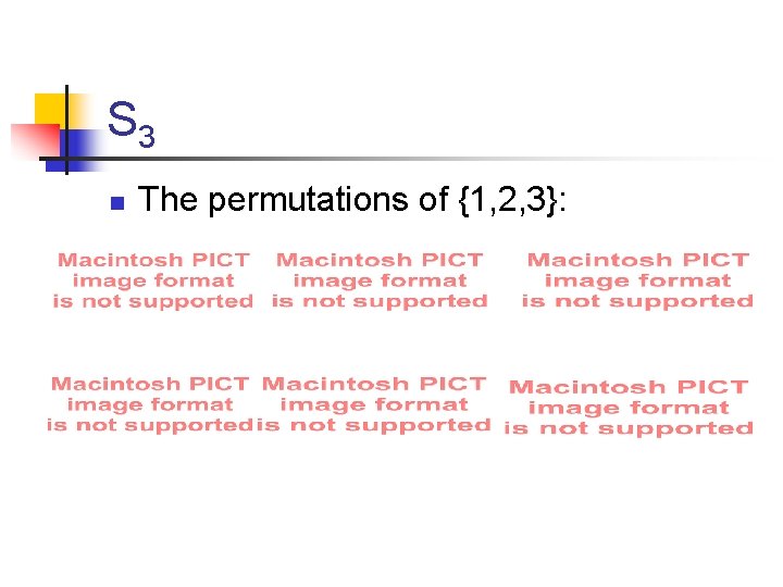 S 3 n The permutations of {1, 2, 3}: 