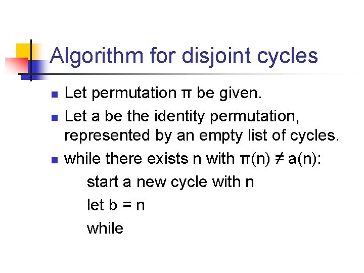 Algorithm for disjoint cycles n n n Let permutation π be given. Let a