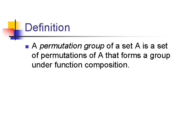 Definition n A permutation group of a set A is a set of permutations