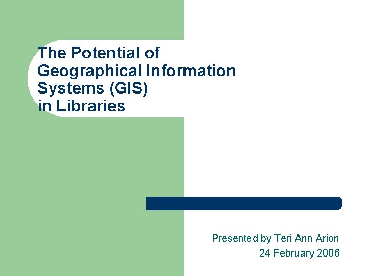 The Potential of Geographical Information Systems (GIS) in Libraries Presented by Teri Ann Arion