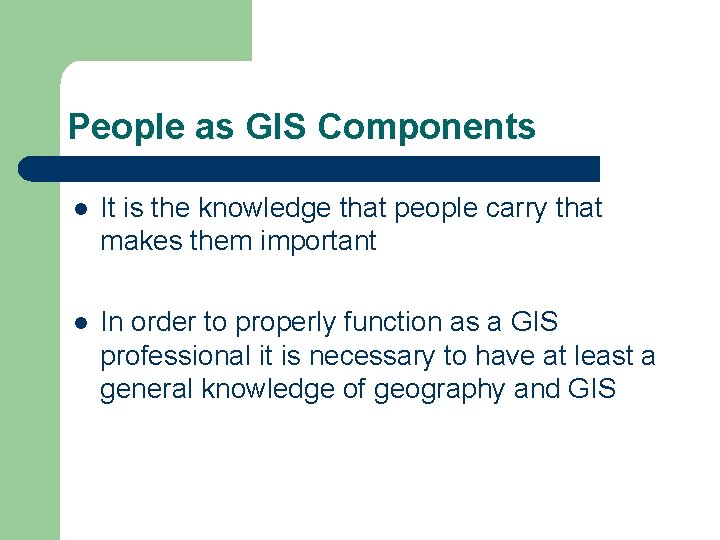 People as GIS Components l It is the knowledge that people carry that makes