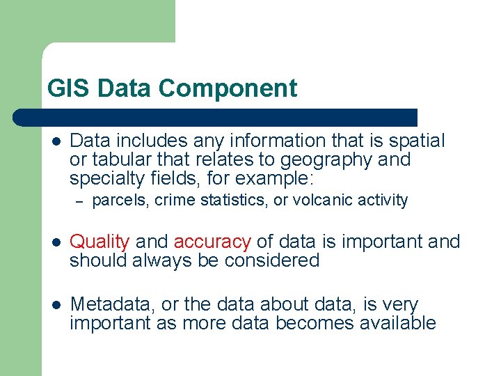 GIS Data Component l Data includes any information that is spatial or tabular that