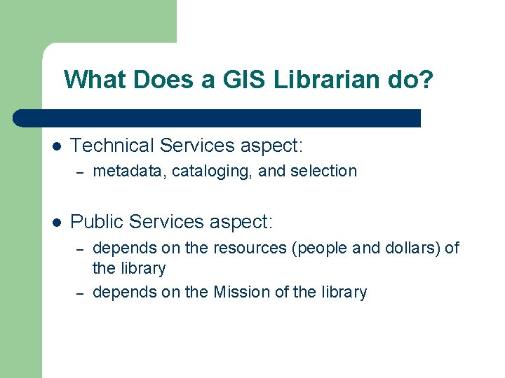 What Does a GIS Librarian do? l Technical Services aspect: – l metadata, cataloging,