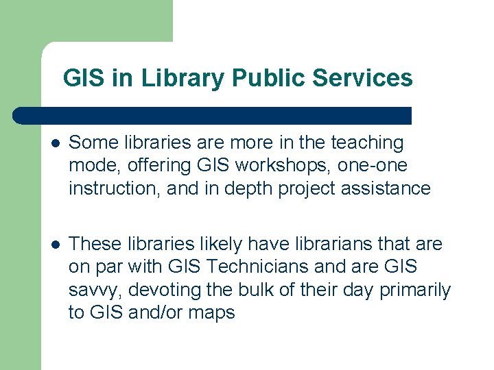 GIS in Library Public Services l Some libraries are more in the teaching mode,