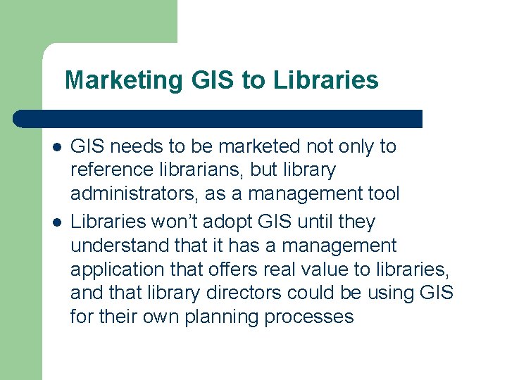 Marketing GIS to Libraries l l GIS needs to be marketed not only to