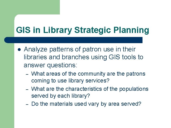 GIS in Library Strategic Planning l Analyze patterns of patron use in their libraries