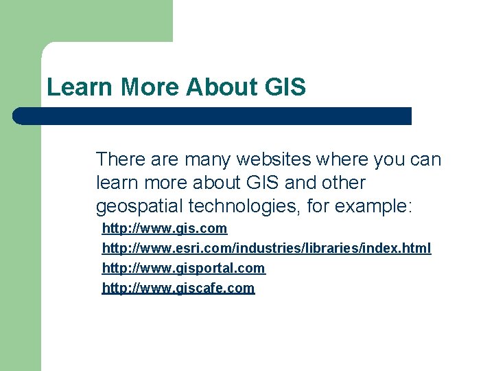 Learn More About GIS There are many websites where you can learn more about