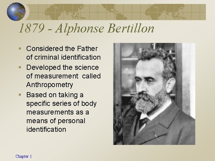 1879 - Alphonse Bertillon § Considered the Father of criminal identification § Developed the