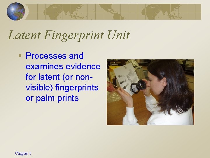 Latent Fingerprint Unit § Processes and examines evidence for latent (or nonvisible) fingerprints or