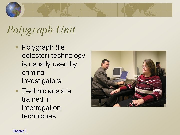 Polygraph Unit § Polygraph (lie detector) technology is usually used by criminal investigators §