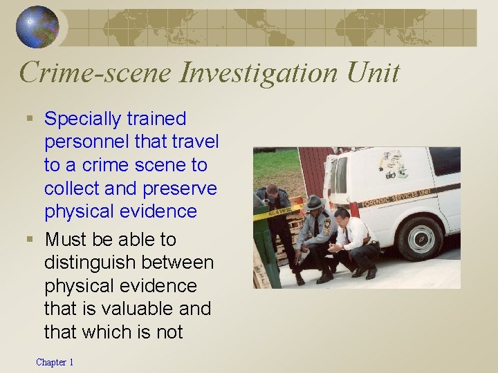 Crime-scene Investigation Unit § Specially trained personnel that travel to a crime scene to