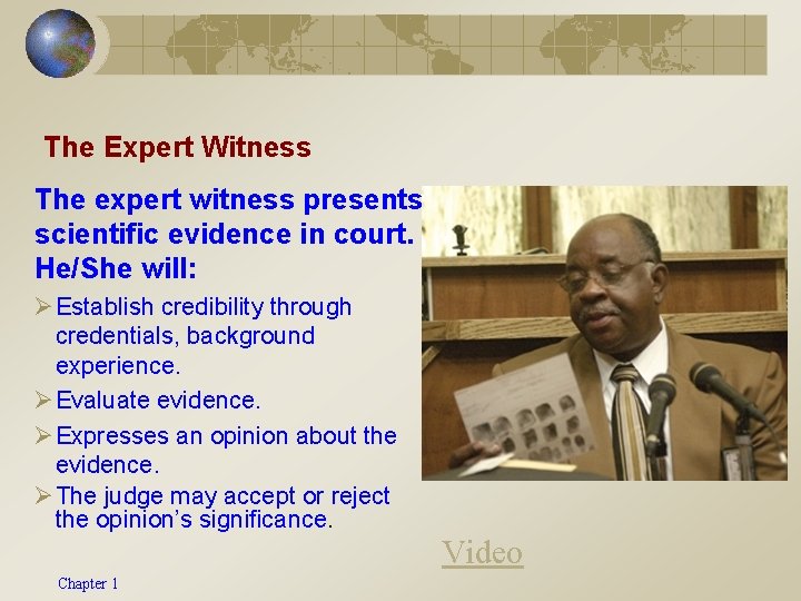 The Expert Witness The expert witness presents scientific evidence in court. He/She will: ØEstablish