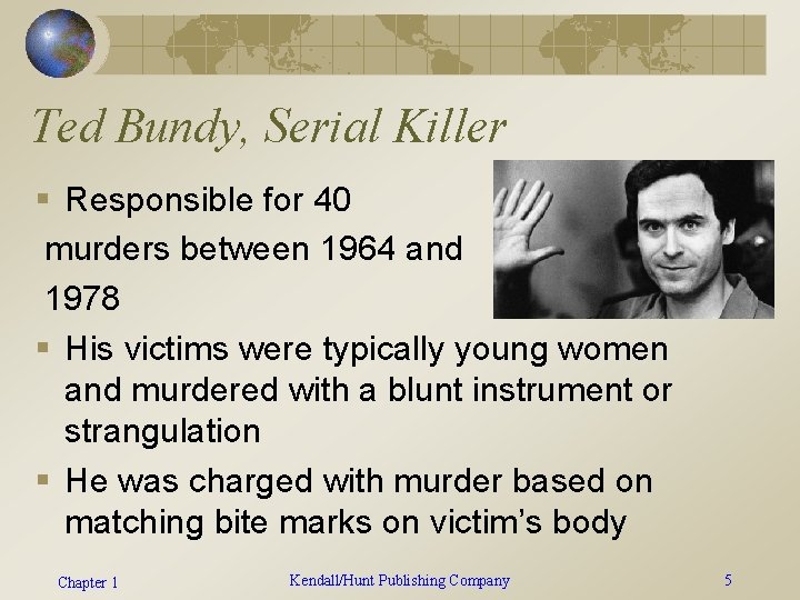 Ted Bundy, Serial Killer § Responsible for 40 murders between 1964 and 1978 §