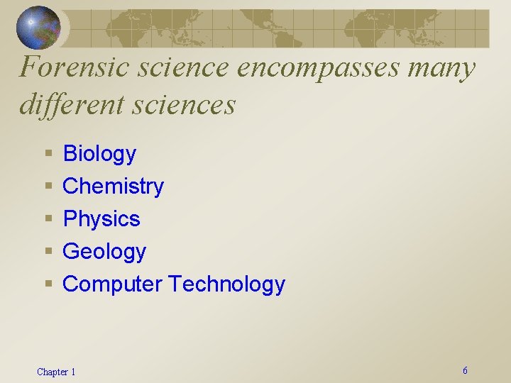 Forensic science encompasses many different sciences § § § Biology Chemistry Physics Geology Computer