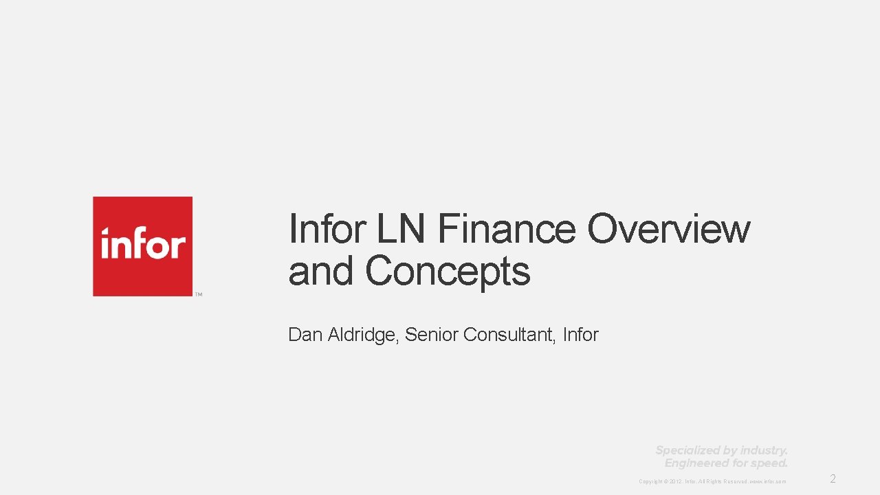 Infor LN Finance Overview and Concepts Dan Aldridge, Senior Consultant, Infor Copyright © 2012. Infor LN Finance Overview and Concepts Dan Aldridge, Senior Consultant, Infor Copyright © 2012.