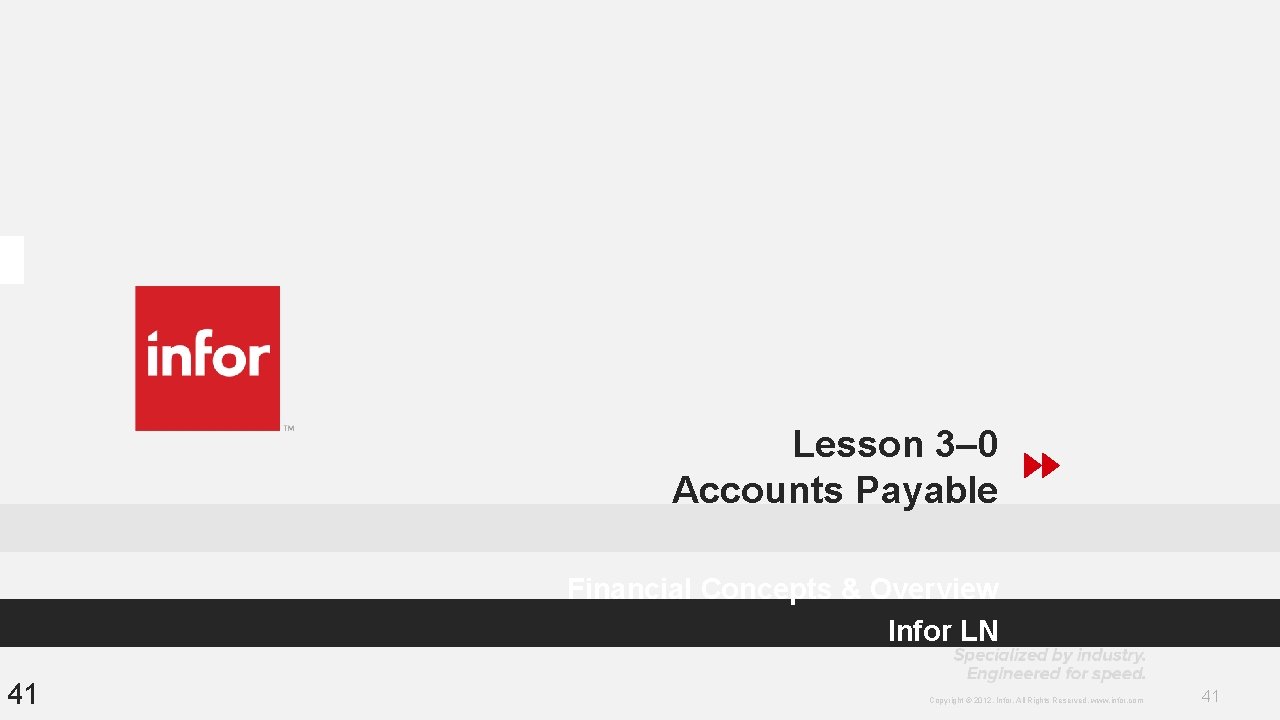 Lesson 3– 0 Accounts Payable Financial Concepts & Overview Infor LN 41 Copyright © Lesson 3– 0 Accounts Payable Financial Concepts & Overview Infor LN 41 Copyright ©